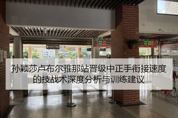 孙颖莎卢布尔雅那站晋级中正手衔接速度的技战术深度分析与训练建议